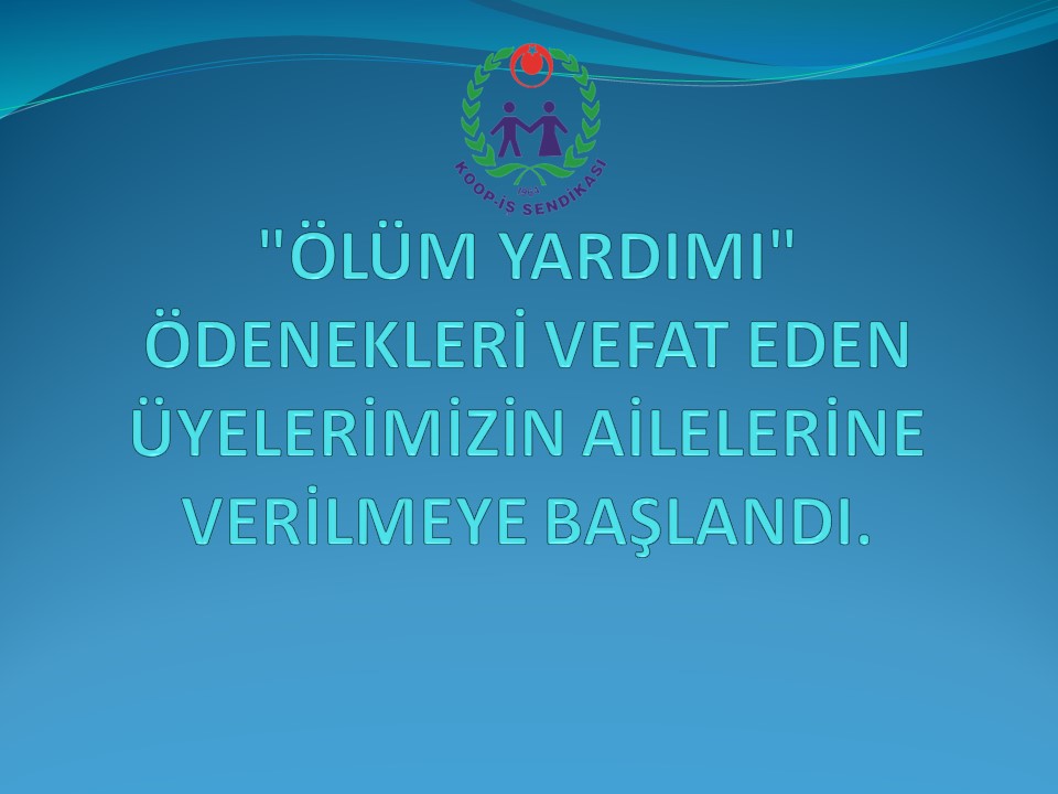 “ÖLÜM YARDIMI” ÖDENEKLERİ VEFAT EDEN ÜYELERİMİZİN AİLELERİNE VERİLMEYE BAŞLANDI.